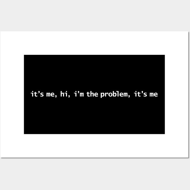 It’s me, hi, I’m the problem, it’s me White Text Typography Wall Art by ellenhenryart